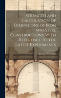 Strength and Calculation of Dimensions of Iron and Steel Constructions, With Reference to the Latest Experiments