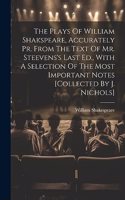 The Plays Of William Shakspeare, Accurately Pr. From The Text Of Mr. Steevens's Last Ed., With A Selection Of The Most Important Notes [collected By J. Nichols]