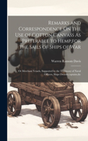 Remarks and Correspondence On the Use of Cotton Canvass As Preferable to Hemp, for the Sails of Ships of War