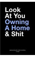 Look At You Owning A Home & Shit, Medium Blank Lined Journal, 109 Pages
