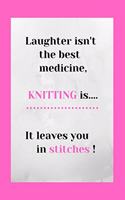 Laughter Isn't The Best Medicine, Knitting Is It Leaves You In stitches