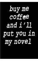 Buy me coffee and I'll put you in my novel