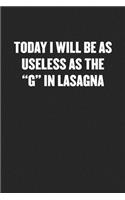 Today I Will Be as Useless as the G in Lasagna