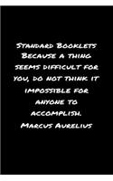 Standard Booklets Because A Thing Seems Difficult for You Do Not Think It Impossible for Anyone to Accomplish Marcus Aurelius: A soft cover blank lined journal with a Marcus Aurelius quote at the top of each journal entry.