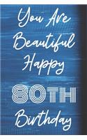 You Are Beautiful Happy 80th Birthday: Funny 80th Birthday Gift Journal / Notebook / Diary Quote (6 x 9 - 110 Blank Lined Pages)