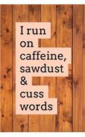 I Run on Caffeine, Sawdust & Cuss Words
