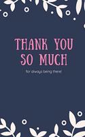 Thank You So Much for Always Being There!: Teacher Appreciation Gift -Lined Blank Notebook Journal