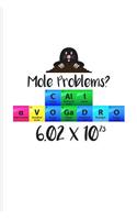 Mole Problems? Call Avogadro 6.02 x 10²3: Periodic Table Of Elements Journal For Teachers, Students, Laboratory, Nerds, Geeks & Scientific Humor Fans - 6x9 - 100 Blank Lined Pages