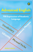 Advanced English: Idioms, Phrasal Verbs, Vocabulary and Phrases: 700 Expressions of Academic Language(1 Advanced English Vocabs)