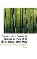 M Moires de La Soci T de L'Histoire de Paris Et de L' Le-de-France, Tome XXXIV