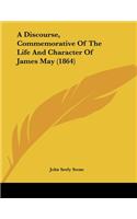 Discourse, Commemorative Of The Life And Character Of James May (1864)