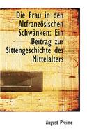 Die Frau in Den Altfranz Sischen Schw Nken: Ein Beitrag Zur Sittengeschichte Des Mittelalters