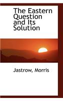 The Eastern Question and Its Solution: (English)