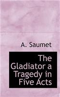 The Gladiator a Tragedy in Five Acts