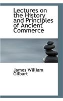 Lectures on the History and Principles of Ancient Commerce: (English)