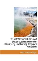 Das Retablissement Ost- Und Westpreussens Unter Der Mitwirkung Und Leitung Theodors Von Schon