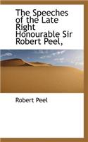 The Speeches of the Late Right Honourable Sir Robert Peel,