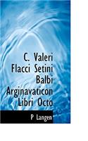 C. Valeri Flacci Setini Balbi Arginavaticon Libri Octo