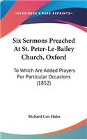 Six Sermons Preached At St. Peter-Le-Bailey Church, Oxford