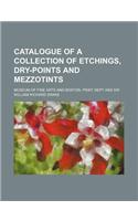 Catalogue of a Collection of Etchings, Dry-Points and Mezzotints