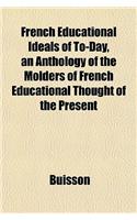 French Educational Ideals of To-Day, an Anthology of the Molders of French Educational Thought of the Present