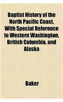 Baptist History of the North Pacific Coast, with Special Reference to Western Washington, British Columbia, and Alaska