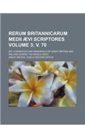 Rerum Britannicarum Medii Aevi Scriptores; Or, Chronicles and Memorials of Great Britain and Ireland During the Middle Ages Volume 3; V. 70