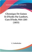 Chronique de Guines Et D'Ardre Par Lambert, Cure D'Arde, 918-1203 (1855)