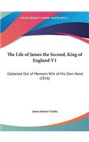 The Life of James the Second, King of England V1: Collected Out of Memoirs Writ of His Own Hand (1816)