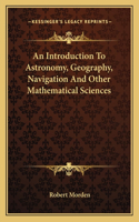 Introduction to Astronomy, Geography, Navigation and Other Mathematical Sciences