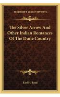 Silver Arrow and Other Indian Romances of the Dune Country