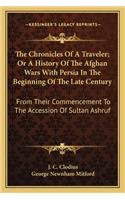 Chronicles of a Traveler; Or a History of the Afghan Wars with Persia in the Beginning of the Late Century