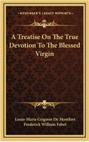 Treatise On The True Devotion To The Blessed Virgin