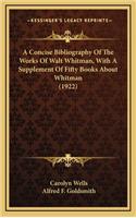 A Concise Bibliography of the Works of Walt Whitman, with a Supplement of Fifty Books about Whitman (1922)
