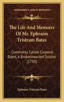 The Life And Memoirs Of Mr. Ephraim Tristram Bates: Commonly Called Corporal Bates, A Brokenhearted Soldier (1759)(English)