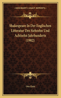 Shakespeare In Der Englischen Litteratur Des Siebzehn Und Achtzehn Jahrhunderts (1902)