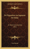 De L'Opposition Aux Jugements Par Defaut: En Matiere Correctionnelle (1867)