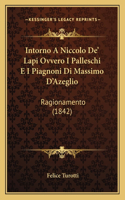 Intorno A Niccolo De' Lapi Ovvero I Palleschi E I Piagnoni Di Massimo D'Azeglio: Ragionamento (1842)(Italian)