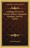 Catalogue Des Livres Francais, Italiens, Espagnols, Portugais, And Etc. (1830)