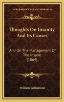 Thoughts On Insanity And Its Causes: And On The Management Of The Insane (1864)