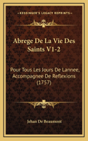 Abrege De La Vie Des Saints V1-2: Pour Tous Les Jours De Lannee, Accompagnee De Reflexions (1757)
