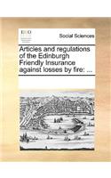 Articles and Regulations of the Edinburgh Friendly Insurance Against Losses by Fire: ...