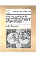 Sermon Preach'd at the Assizes Holden at Brentwood in Essex, March 5th. 1723-4. by John Bramston, ...