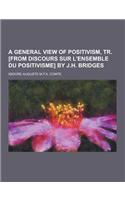 A General View of Positivism, Tr. [From Discours Sur L'Ensemble Du Positivisme] by J.H. Bridges: (English)