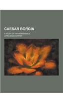 Caesar Borgia; A Study of the Renaissance: (English)