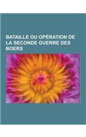 Bataille Ou Operation de la Seconde Guerre Des Boers: Bataille de Spion Kop, Bataille de Ladysmith, Siege de Mafeking, Bataille de Paardeberg, Siege D(French)