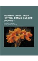 Printing Types, Their History, Forms, and Use Volume 1; A Study in Survivals