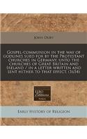 Gospel-Communion in the Way of Godlines Sued for by the Protestant Churches in Germany, Unto the Churches of Great Britain and Ireland / In a Letter Written and Sent Hither to That Effect. (1654)