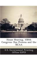 House Hearing, 108th Congress: Due Process and the NCAA