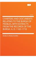 Charters and Documents Relating to the Burgh of Peebles, with Extracts from the Records of the Burgh. A. D. 1165-1710